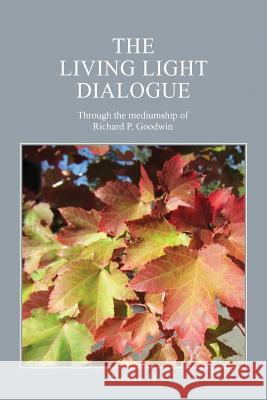 The Living Light Dialogue Volume 11: Spiritual Awareness Classes of the Living Light Philosophy Richard P. Goodwin 9781947199088 Serenity Association