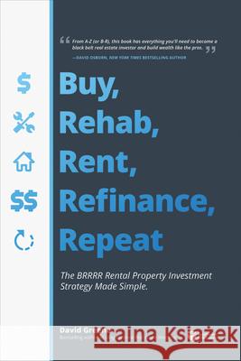 Buy, Rehab, Rent, Refinance, Repeat: The Brrrr Rental Property Investment Strategy Made Simple David Michael Greene 9781947200081