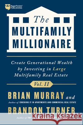 The Multifamily Millionaire, Volume II: Create Generational Wealth by Investing in Large Multifamily Real Estate Turner, Brandon 9781947200401