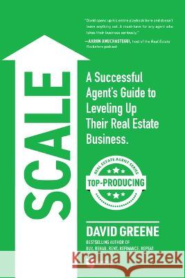 Scale: A Successful Agent\'s Guide to Leveling Up a Real Estate Business David M. Greene 9781947200869 Biggerpockets Publishing, LLC