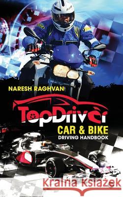 Topdriver Car & Bike Driving Handbook: Drive Safe - Drive Smart Raghvan, Naresh 9781947202238 Notion Press, Inc.