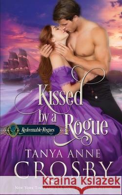 Kissed by a Rogue Tanya Anne Crosby 9781947204454 Oliver-Heber Books