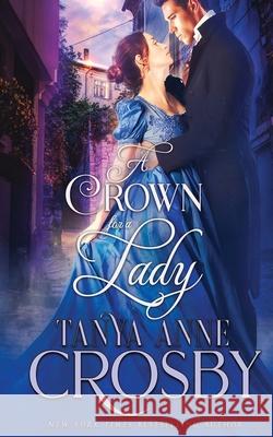 A Crown for a Lady Tanya Anne Crosby 9781947204768