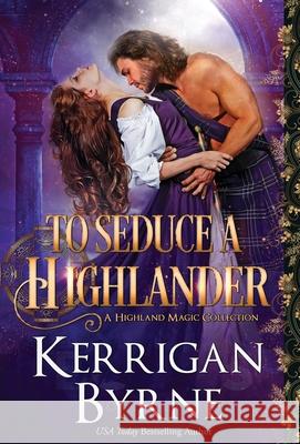 To Seduce a Highlander Kerrigan Byrne 9781947204805 Oliver-Heber Books