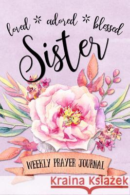 Loved Adored Blessed Sister Weekly Prayer Journal Shalana Frisby 9781947209299 123 Journal It Publishing