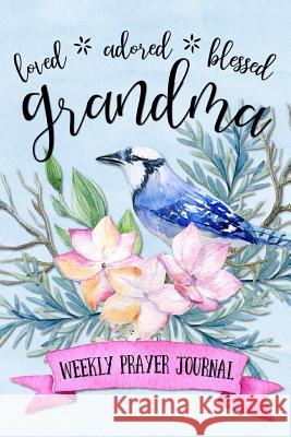 Loved Adored Blessed Grandma Weekly Prayer Journal Shalana Frisby 9781947209305 123 Journal It Publishing