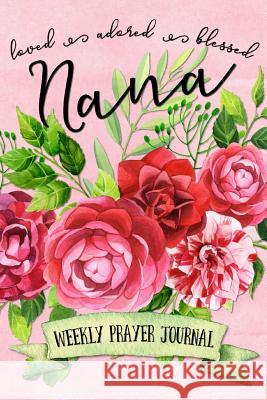 Loved Adored Blessed Nana Weekly Prayer Journal Shalana Frisby 9781947209329 123 Journal It Publishing