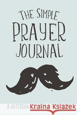 The Simple Prayer Journal: A Notebook for Men & Teen Boys Shalana Frisby 9781947209480 123 Journal It Publishing