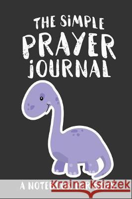 The Simple Prayer Journal: A Notebook for Boys Shalana Frisby 9781947209541 123 Journal It Publishing