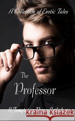 The Professor: A Collection of Erotic Tales Temptation Press 9781947210165 Temptation Press