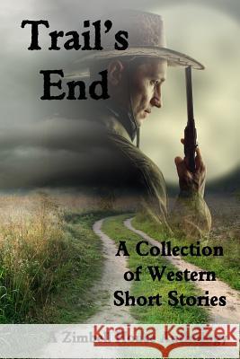 Trail's End: A Collection of Western Short Stories Zimbell House Publishing 9781947210523 Zimbell House Publishing, LLC