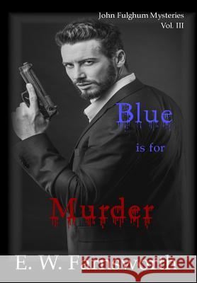 John Fulghum Mysteries, Vol. III: Blue is for Murder Farnsworth, E. W. 9781947210738 Zimbell House Publishing, LLC