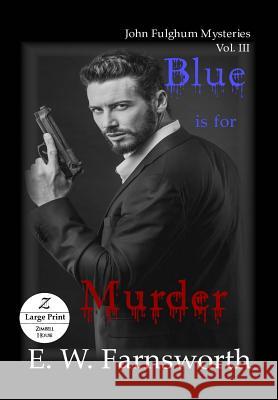 Blue is for Murder: John Fulghum Mysteries, Vol. III Large Print Edition Farnsworth, E. W. 9781947210844 Zimbell House Publishing, LLC