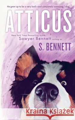 Atticus: A Woman's Journey with the World's Worst Behaved Dog Sawyer Bennett S. Bennett 9781947212053 Big Dog Books, LLC