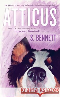 Atticus: A Woman's Journey with the World's Worst Behaved Dog Sawyer Bennett S. Bennett 9781947212503 Big Dog Books, LLC