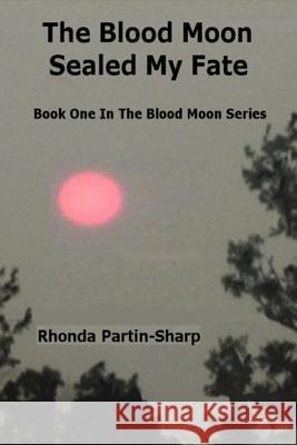 The Blood Moon Sealed My Fate: Book One In The Blood Moon Series Partin-Sharp Lmt, Rhonda Kay 9781947216037