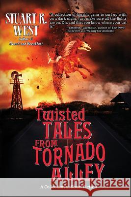 Twisted Tales from Tornado Alley: A Collection of Short Fiction Stuart R. West 9781947227156 Grinning Skull Press