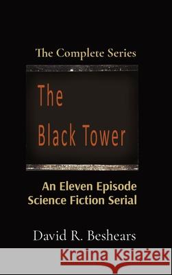 The Black Tower: The Complete Series David R. Beshears 9781947231214 Greybeard Publishing