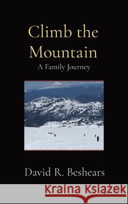 Climb the Mountain: A Family Journey David R. Beshears 9781947231245 Greybeard Publishing
