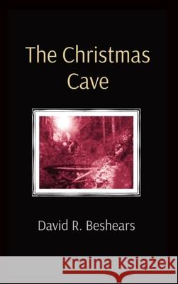 The Christmas Cave David R. Beshears 9781947231344 Greybeard Publishing