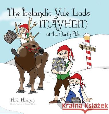 The Icelandic Yule Lads Mayhem at the North Pole Heidi Herman Colleen Stiles 9781947233782 Hekla Publishing LLC