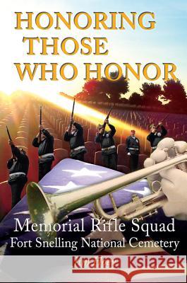 Honoring Those Who Honor: Memorial Rifle Squad, Fort Snelling National Cemetery Jim Hoey 9781947237018 Nodin Press