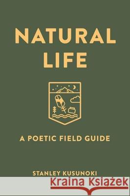Natural Life: A Poetic Field Guide Stanley Kusunoki 9781947237704 Nodin Press