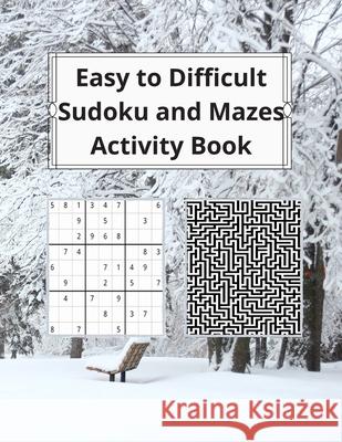 Easy to Difficult Sudoku and Mazes Activity Book: Fun Activities to Challenge Your Brain and Sharpen Your Mind Clem Burrows 9781947238107