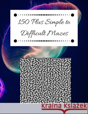 150 Plus Simple to Difficult Mazes: A Skill Level for Every Age Clem Burrows 9781947238114