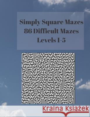 Simply Square Mazes: 86 Difficult Mazes Levels 1-5 Clem Burrows 9781947238145