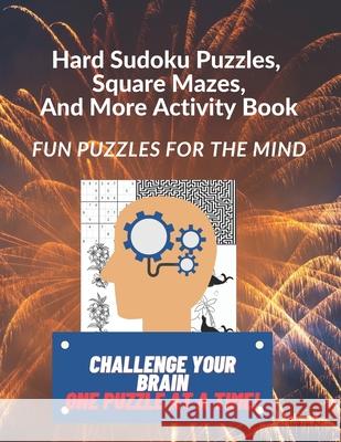 Hard Sudoku Puzzles, Square Mazes, and More Activity Book: Fun Puzzles for the Mind Clem Burrows 9781947238244