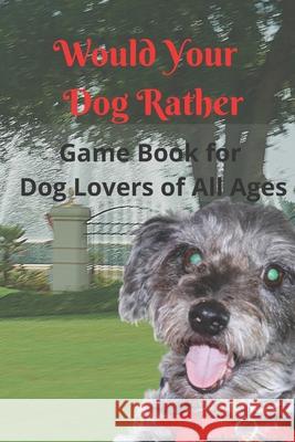 Would Your Dog Rather Game Book for Kids and Dog Lovers of All Ages: A Collection of Silly Scenarios and Humorous Questions that the Whole Family Will Enjoy K B Parilli 9781947238695 de Graw Publishing