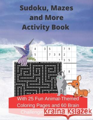Sudoku, Mazes, and More Activity Book: With 25 Fun Animal-Themed Coloring Pages and 60 Brain Challenging Cryptograms Clem Burrows 9781947238763