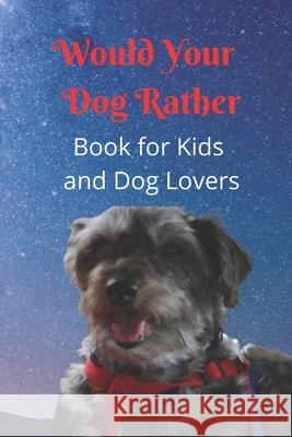 Would Your Dog Rather Book for Kids and Dog Lovers: A Family Friendly Gamebook of Fun and Silly Questions that is perfect for Kids 6-12 and Pet Fans of Any Age K B Parilli 9781947238794 de Graw Publishing