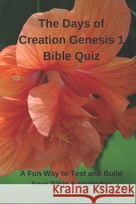 The Days of Creation Genesis 1 Bible Quiz: A Fun Way to Test and Build Your Bible Knowledge K B Parilli 9781947238985 de Graw Publishing