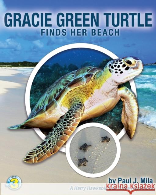 Gracie Green Turtle Finds Her Beach: A Harry Hawksbill Sea Turtle Adventure Paul J. Mila 9781947239234 Best Publishing Company