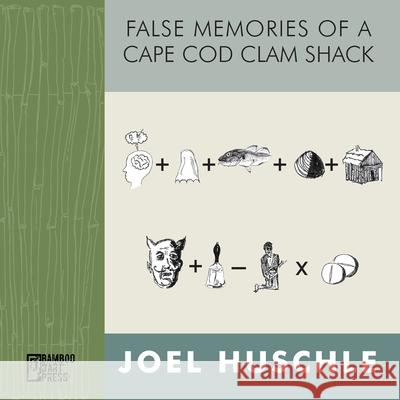 False Memories of a Cape Cod Clam Shack Joel Huschle 9781947240261