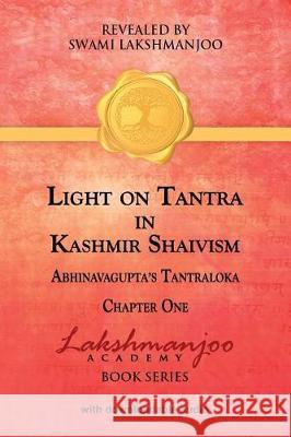 Light on Tantra in Kashmir Shaivism: Chapter One of Abhinavagupta's Tantraloka Swami Lakshmanjoo John Hughes 9781947241015