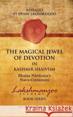 The Magical Jewel of Devotion in Kashmir Shaivism: Bhatta Narayana's Stava Cintamani Swami Lakshmanjoo John Hughes  9781947241046