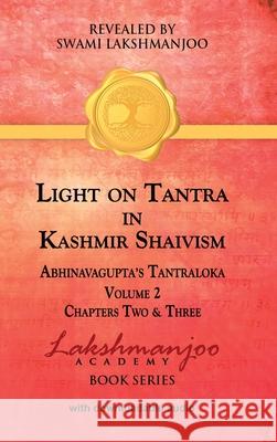 Light on Tantra in Kashmir Shaivism - Volume 2: Chapters Two and Three of Abhinavagupta's Tantraloka Lakshmanjoo, Swami 9781947241091 Universal Shaiva Fellowship