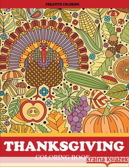 Thanksgiving Coloring Book: Thanksgiving Coloring Book for Adults Featuring Thanksgiving and Fall Designs to Color Creative Coloring                        Adult Coloring Books 9781947243224 Creative Coloring