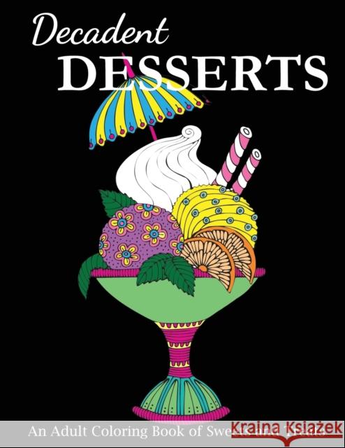 Decadent Desserts: An Adult Coloring Book of Sweets and Treats Creative Coloring 9781947243583