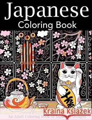Japanese Coloring Book: An Adult Coloring Book of Japanese Designs Creative Coloring 9781947243613