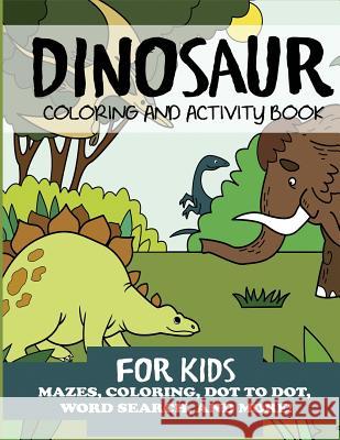 Dinosaur Coloring and Activity Book for Kids: Mazes, Coloring, Dot to Dot, Word Search, and More! Dylanna Press 9781947243743 DP Kids
