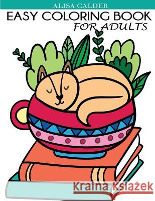 Easy Coloring Book for Adults: Beautiful Simple Designs for Seniors and Beginners Alisa Calder 9781947243750 Creative Coloring