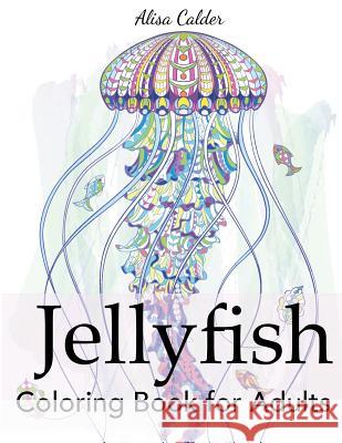 Jellyfish Coloring Book for Adults Alisa Calder   9781947243774 Creative Coloring