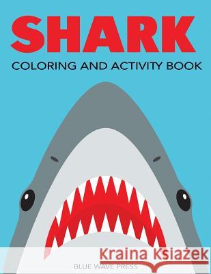 Shark Coloring and Activity Book: Mazes, Coloring, Dot to Dot, Word Search, and More!, Kids 4-8, 8-12 Blue Wave Press 9781947243873 DP Kids