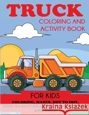 Truck Coloring and Activity Book for Kids: Coloring, Mazes, Dot to Dot, Step-by-Step Drawing, Word Searches, and More! Blue Wave Press 9781947243903 Dylanna Publishing, Inc.