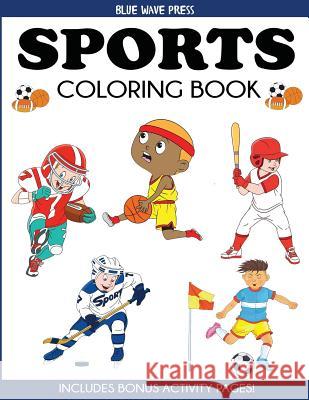 Sports Coloring Book: For Kids, Football, Baseball, Soccer, Basketball, Tennis, Hockey - Includes Bonus Activity Pages Blue Wave Press 9781947243927 Blue Wave Press