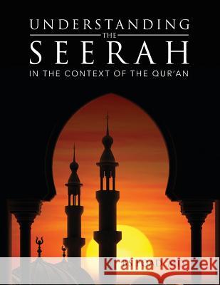 Understanding the Seerah: In the context of the Qur'an Foad, Baher 9781947247536